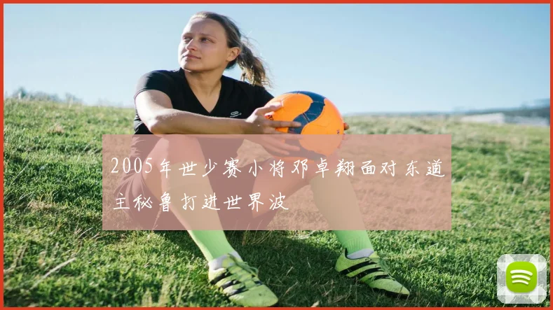 2005年世少赛小将邓卓翔面对东道主秘鲁打进世界波